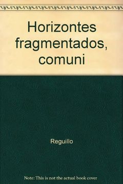 portada Horizontes Fragmentados: Comunicacion, Cultura, Pospolitica. El ( Des) Orden Global y sus Figuras (in Spanish)