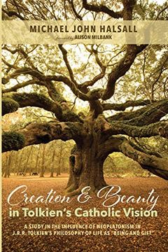 portada Creation and Beauty in Tolkien's Catholic Vision: A Study in the Influence of Neoplatonism in j. R. R. Tolkien's Philosophy of Life as "Being and Gift" 