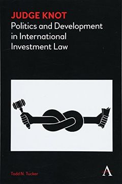 portada Judge Knot: Politics and Development in International Investment law (Anthem Frontiers of Global Political Economy) (in English)