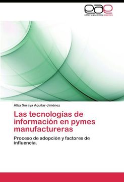 portada Las tecnologías de información en pymes manufactureras: Proceso de adopción y factores de influencia.