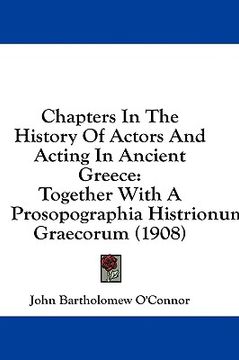 portada chapters in the history of actors and acting in ancient greece: together with a prosopographia histrionum graecorum (1908) (en Inglés)