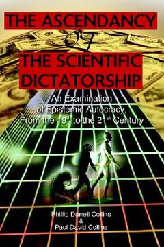 portada the ascendancy of the scientific dictatorship: an examination of epistemic autocracy, from the 19th to the 21st century
