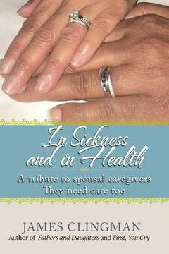 portada In Sickness and in Health: A Tribute to Spousal Caregivers, They need care too. (en Inglés)