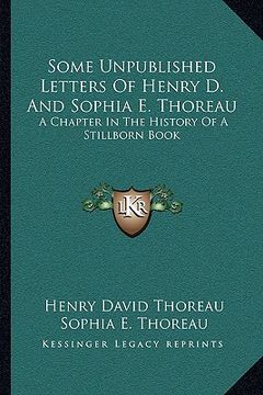 portada some unpublished letters of henry d. and sophia e. thoreau: a chapter in the history of a stillborn book (en Inglés)