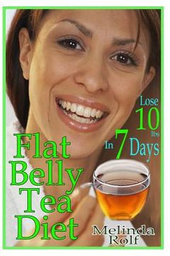 portada Flat Belly Tea Diet: Lose 10lbs of Fat in a Week with this Revolutionary New Plan (en Inglés)