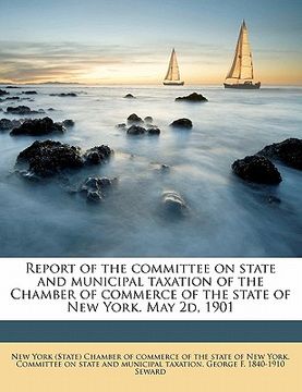 portada report of the committee on state and municipal taxation of the chamber of commerce of the state of new york. may 2d, 1901 (en Inglés)