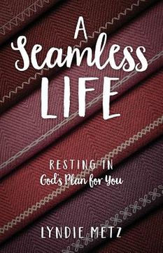 portada A Seamless Life: Resting in God's Plan for You (en Inglés)