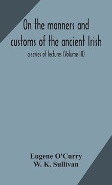 portada On the manners and customs of the ancient Irish: a series of lectures (Volume III) (en Inglés)