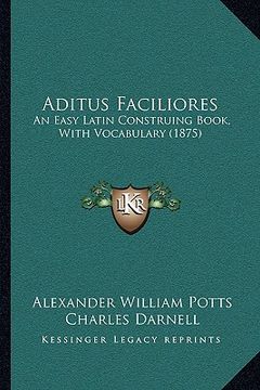 portada aditus faciliores: an easy latin construing book, with vocabulary (1875) an easy latin construing book, with vocabulary (1875) (in English)