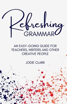 portada Refreshing Grammar: An easy-going guide for teachers, writers and other creative people (in English)