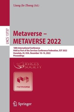 portada Metaverse - Metaverse 2022: 18th International Conference, Held as Part of the Services Conference Federation, Scf 2022, Honolulu, Hi, Usa, Decemb (en Inglés)