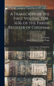 portada A Transcript of the First Volume, 1538-1636, of the Parish Register of Chesham: in the County of Buckingham (in English)