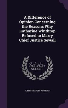 portada A Difference of Opinion Concerning the Reasons Why Katharine Winthrop Refused to Marry Chief Justice Sewall (en Inglés)