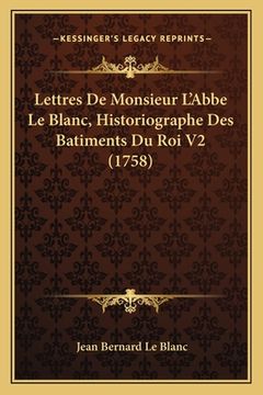 portada Lettres De Monsieur L'Abbe Le Blanc, Historiographe Des Batiments Du Roi V2 (1758) (in French)