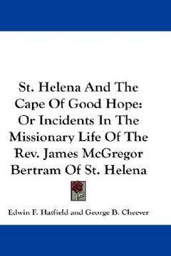 portada st. helena and the cape of good hope: or incidents in the missionary life of the rev. james mcgregor bertram of st. helena
