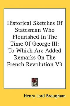 portada historical sketches of statesman who flourished in the time of george iii: to which are added remarks on the french revolution v3 (en Inglés)