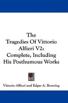 portada the tragedies of vittorio alfieri v2: complete, including his posthumous works (en Inglés)