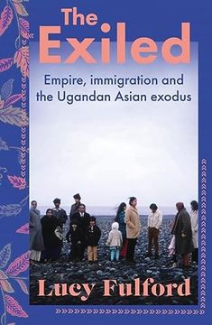 portada The Exiled: Empire, Immigration and the Ugandan Asian Exodus (en Inglés)