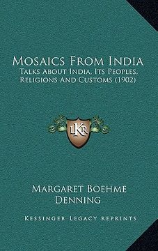 portada mosaics from india: talks about india, its peoples, religions and customs (1902) (in English)