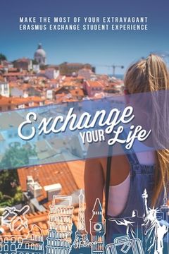portada Exchange Your Life: Make the Most of your Extravagant Exchange Students Erasmus Experience (in English)