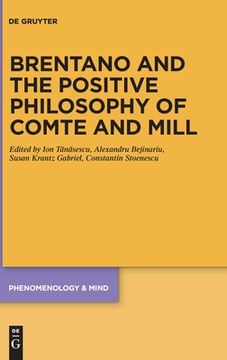portada Brentano and the Positive Philosophy of Comte and Mill: With Translations of Original Writings on Philosophy as Science by Franz Brentano (en Inglés)