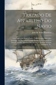 portada Tratado de Apparelho do Navio: Com Indicações Práticas Sobre Córte e Fabrico das Vélas, Manobras de Mastaréus e Vergas Embarcações de Pequeno Porte e. Avarias, Reboques, Etc. (in Portuguese)