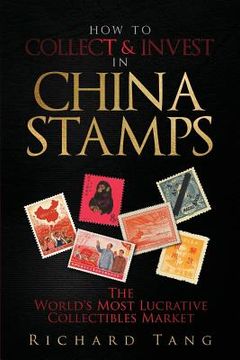 portada How to Collect & Invest in China Stamps: The World's Most Lucrative Collectibles Market (in English)