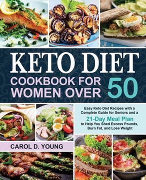 portada Keto Diet Cookbook for Women Over 50: Easy Keto Diet Recipes with a Complete Guide for Seniors and a 21-Day Meal Plan to Help You Shed Excess Pounds, (en Inglés)