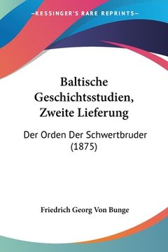 portada Baltische Geschichtsstudien, Zweite Lieferung: Der Orden Der Schwertbruder (1875) (in German)