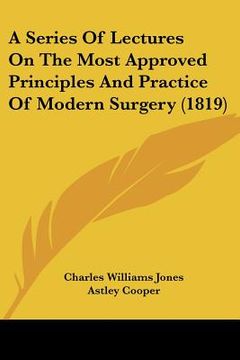 portada a series of lectures on the most approved principles and practice of modern surgery (1819) (in English)