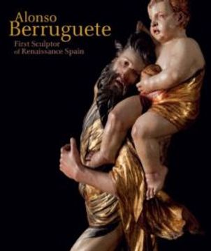 portada Alonso Berruguete: First Sculptor of Renaissance Spain (in English)