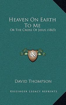portada heaven on earth to me: or the cross of jesus (1865) (en Inglés)