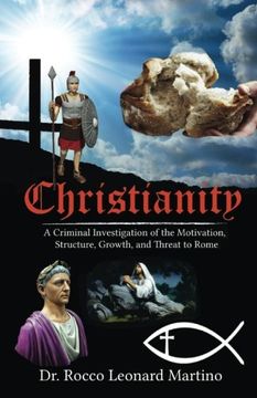 portada Christianity: A Criminal Investigation of the Motivation, Structure, Growth, and Threat to Rome