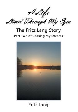 portada A Life Lived Through My Eyes: The Fritz Lang Story: Part Two of Chasing My Dreams (in English)