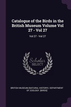 portada Catalogue of the Birds in the British Museum Volume Vol 27 - Vol 27: Vol 27 - Vol 27 (en Inglés)