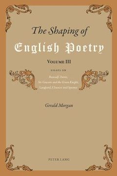 portada The Shaping of English Poetry- Volume III: Essays on 'Beowulf', Dante, 'Sir Gawain and the Green Knight', Langland, Chaucer and Spenser (in English)