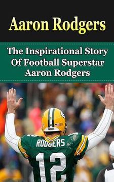 portada Aaron Rodgers: The Inspirational Story of Football Superstar Aaron Rodgers (en Inglés)