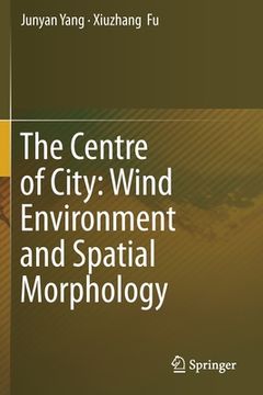 portada The Centre of City: Wind Environment and Spatial Morphology (en Inglés)