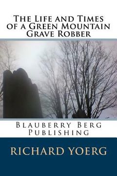 portada The Life and Times of a Green Mountain Grave Robber (en Inglés)