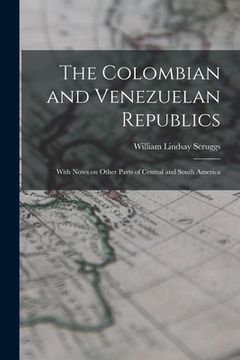 portada The Colombian and Venezuelan Republics: With Notes on Other Parts of Central and South America (en Inglés)