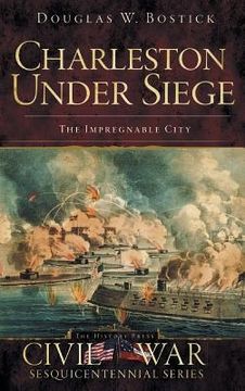 portada Charleston Under Siege: The Impregnable City (en Inglés)