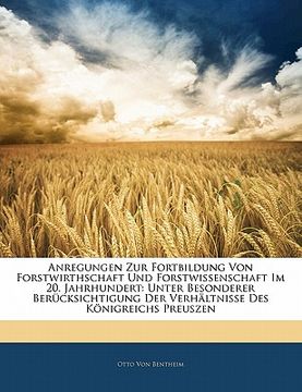 portada Anregungen Zur Fortbildung Von Forstwirthschaft Und Forstwissenschaft Im 20. Jahrhundert: Unter Besonderer Berucksichtigung Der Verhaltnisse Des Konig (en Alemán)
