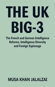 portada The uk Big-3: The French and German Intelligence Reforms, Intelligence Diversity and Foreign Espionage (in English)