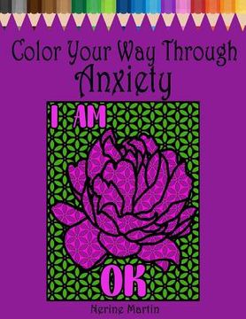 portada Color Your Way Through Anxiety: Adult Coloring Book for Men and Women Experiencing Mental Health Conditions of Stress, Anxiety and Depression (in English)