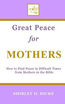 portada Great Peace for Mothers: How to Find Peace in Difficult Times from Mothers in the Bible (en Inglés)