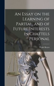 portada An Essay on the Learning of Partial, and of Future Interests in Chattels Personal (in English)