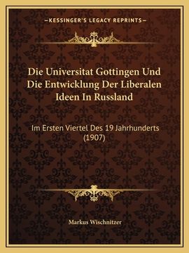 portada Die Universitat Gottingen Und Die Entwicklung Der Liberalen Ideen In Russland: Im Ersten Viertel Des 19 Jahrhunderts (1907) (en Alemán)