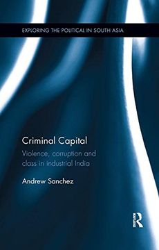 portada Criminal Capital: Violence, Corruption and Class in Industrial India (Exploring the Political in South Asia)