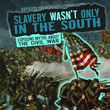 portada Slavery Wasn't Only in the South: Exposing Myths about the Civil War (en Inglés)