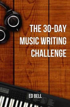 portada The 30-Day Music Writing Challenge: Transform Your Songwriting Composition Skills in Only 30 Days